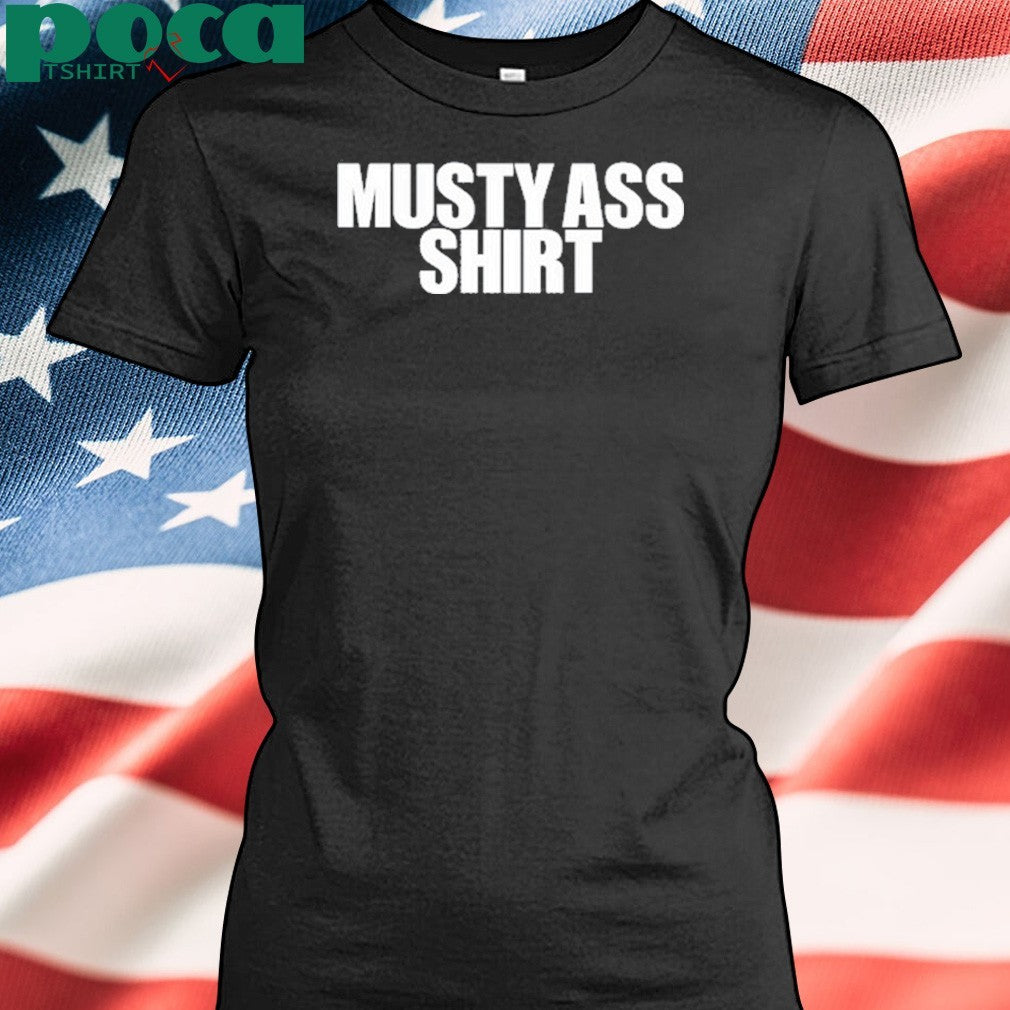 Musty Ass Shirt Shirt