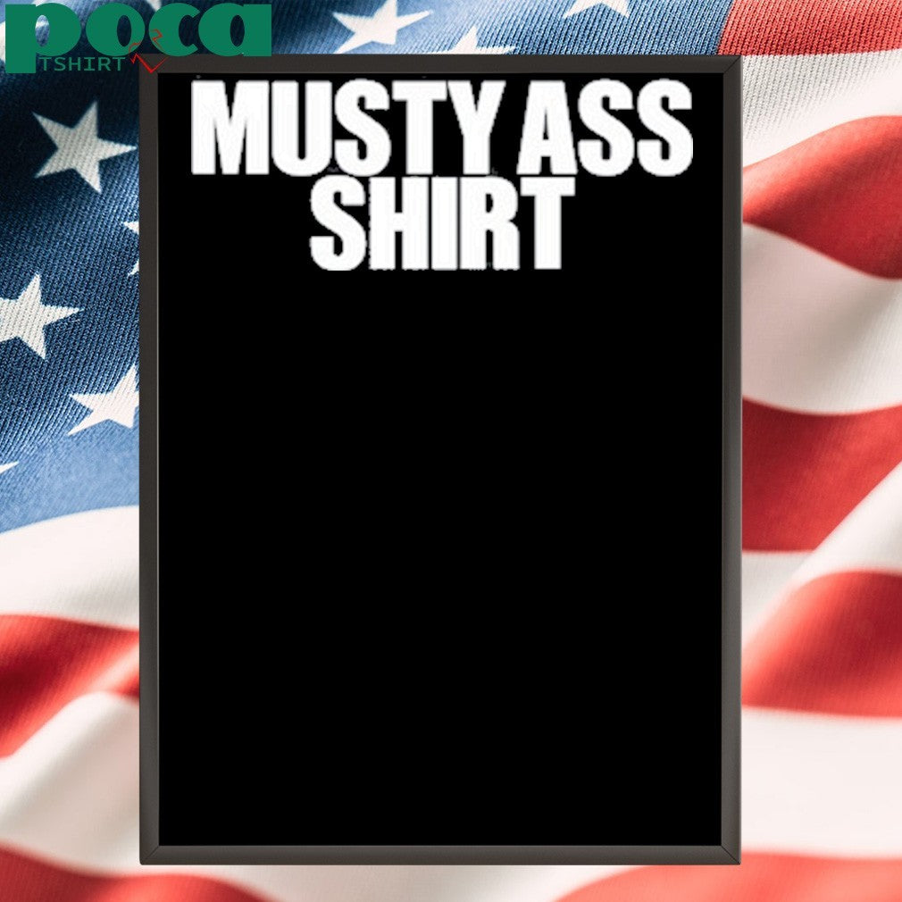 Musty Ass Shirt Shirt