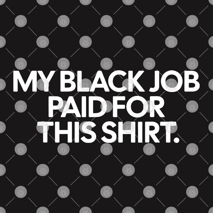 My Black Job Paid For This Shirt T Shirt