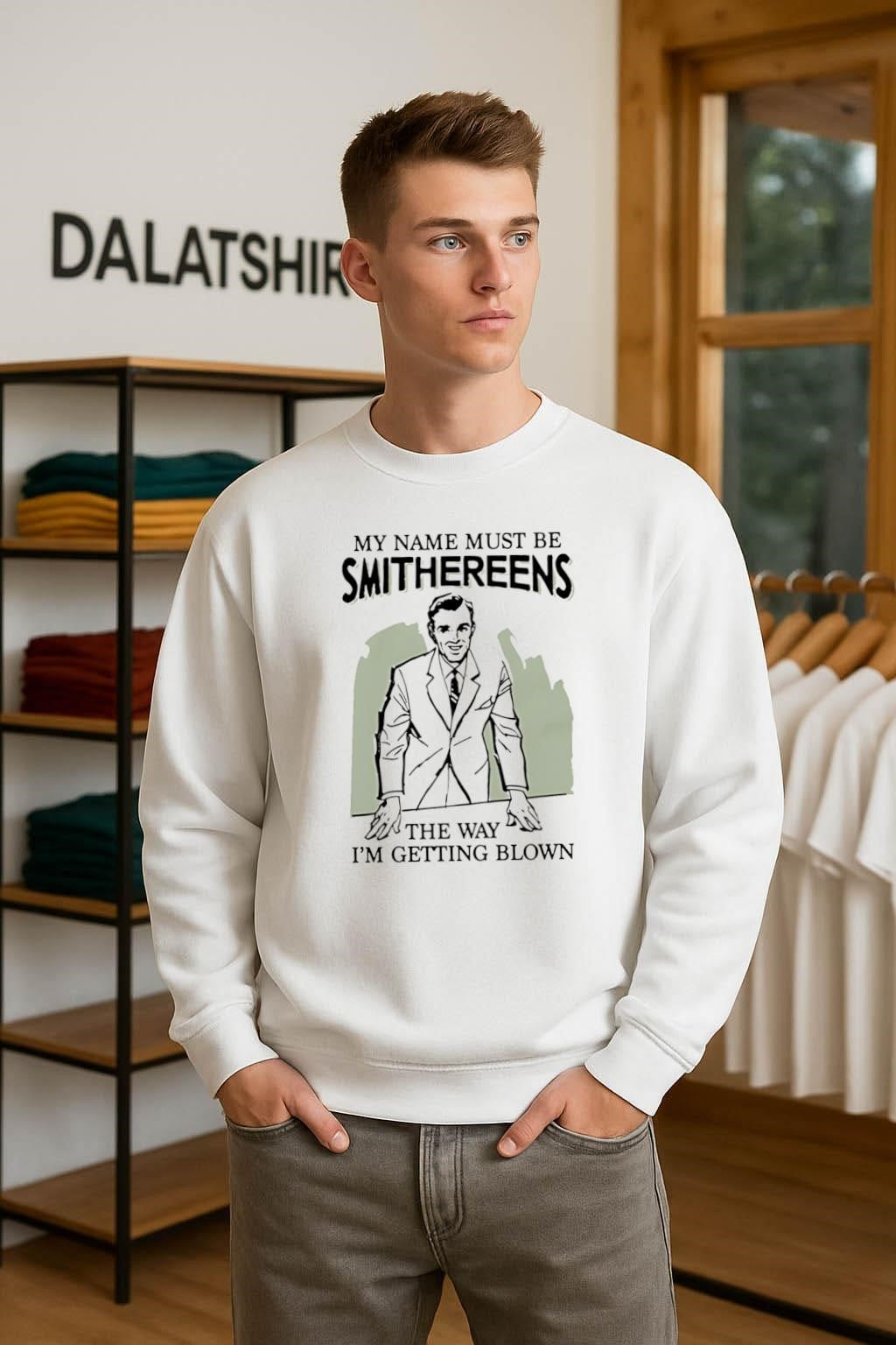 My Name Must Be Smithereens The Way I Am Getting Blown shirt