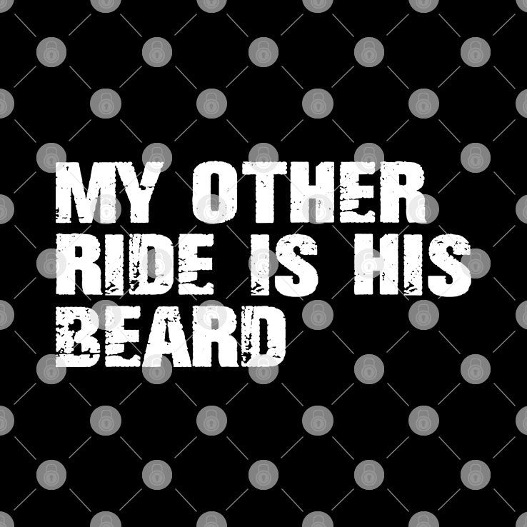 My Other Ride Is His Beard Shirt