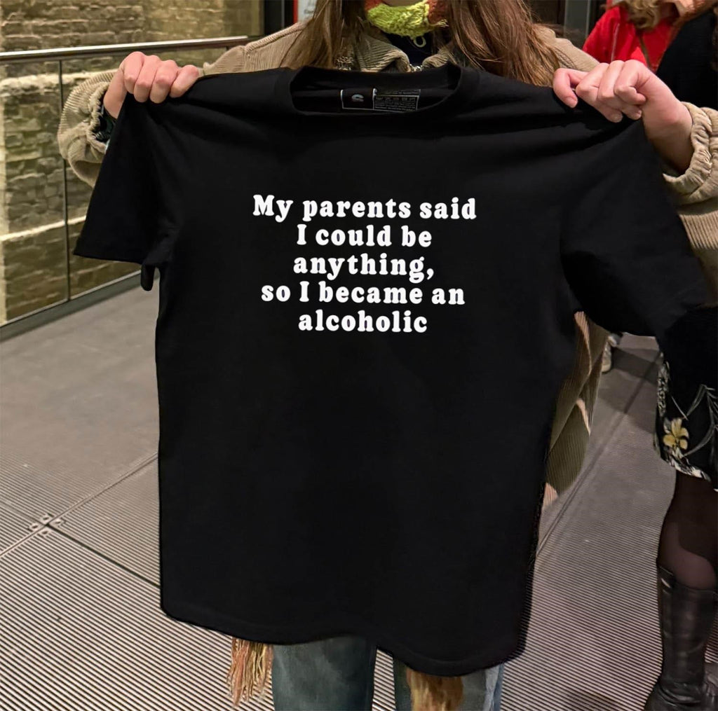 My Parents Said I Could Be Anything So I Became An Alcoholic shirt