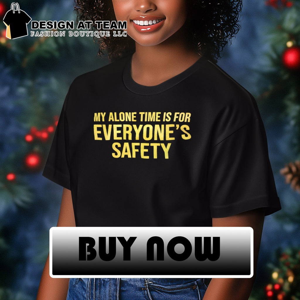 My alone time is for everyone’s safety shirt
