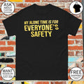My alone time is for everyone’s safety shirt