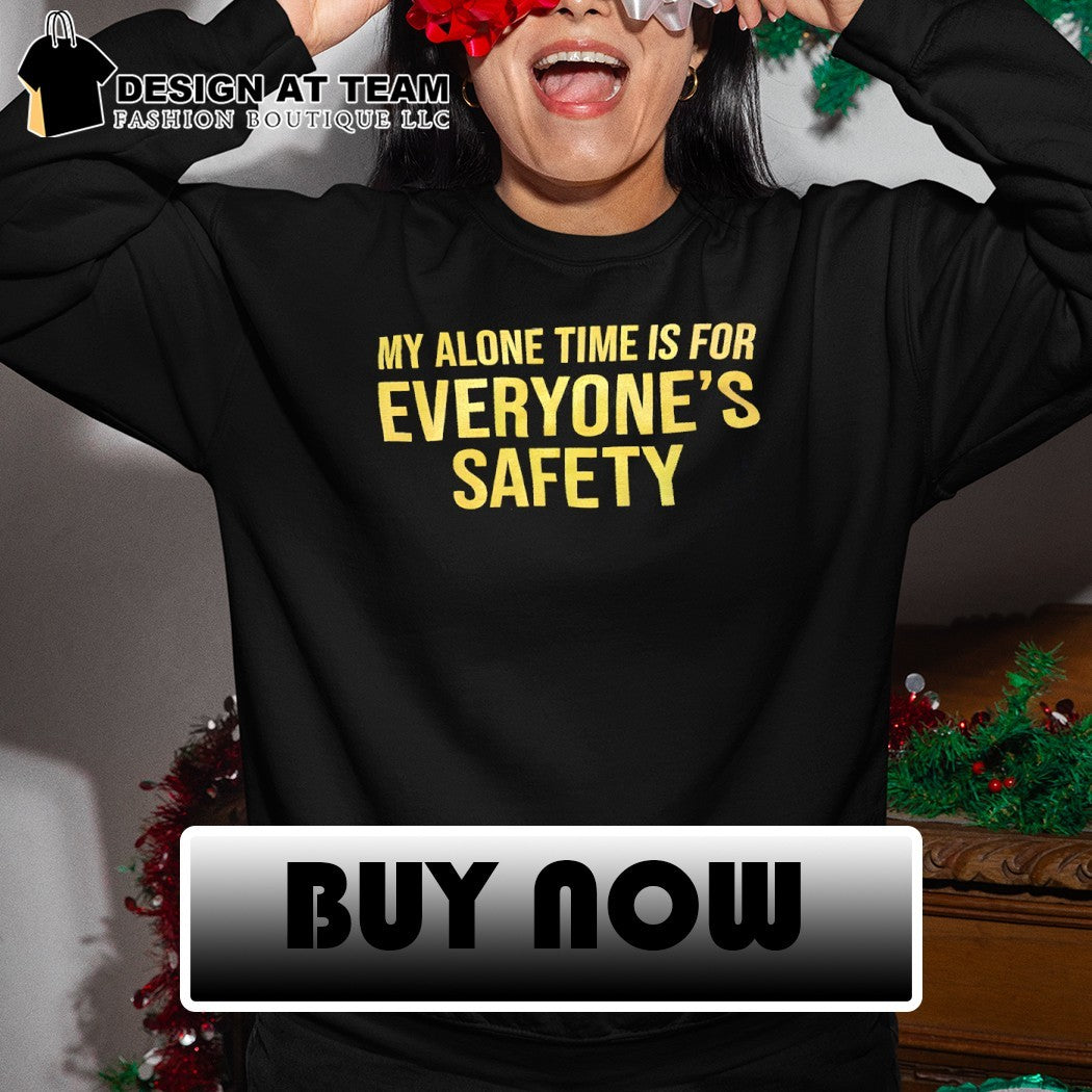 My alone time is for everyone’s safety shirt