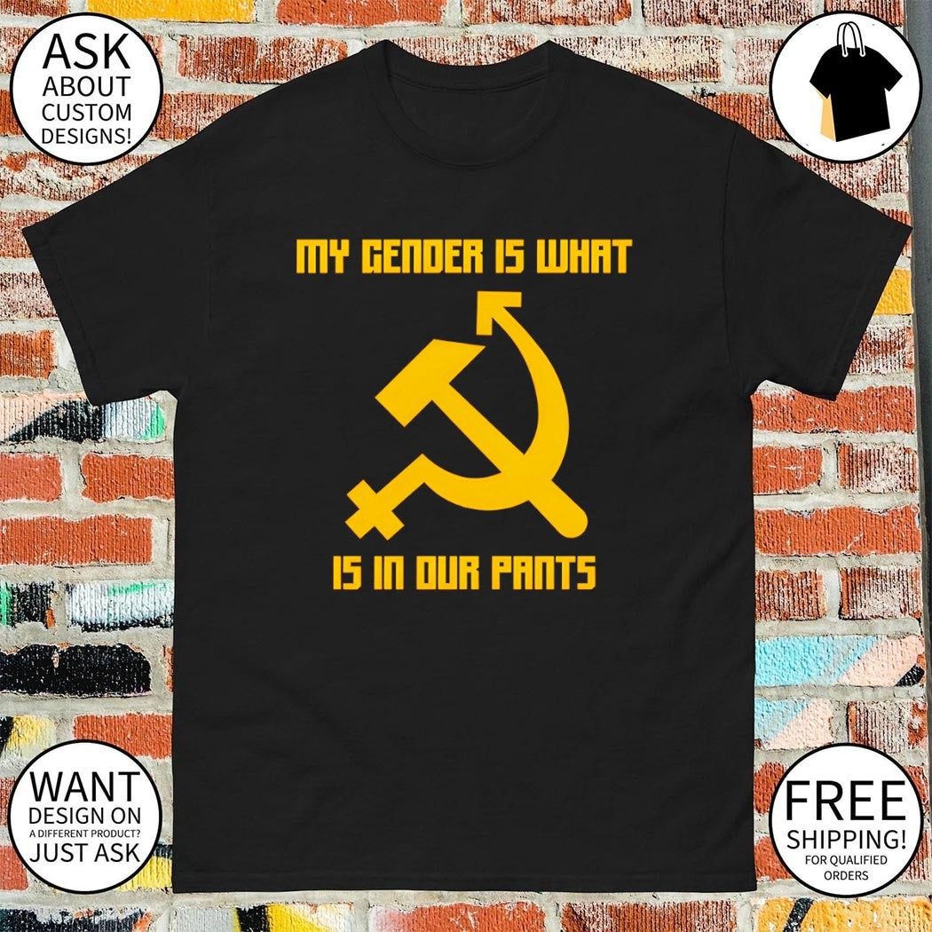 My gender is what is in our pants shirt
