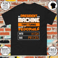 My president is a machine that turns being a pedophile into high gas prices shirt
