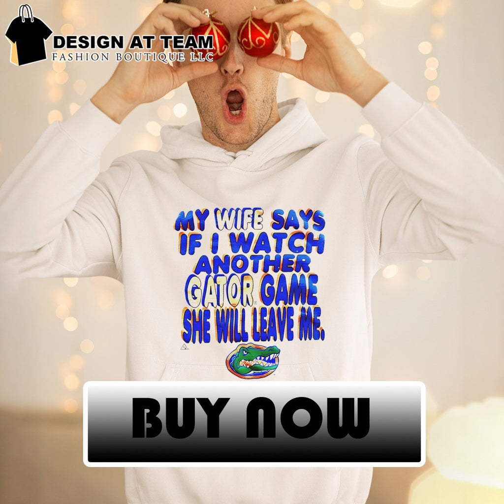 My wife says if I watch another gator game Florida Gators logo shirt