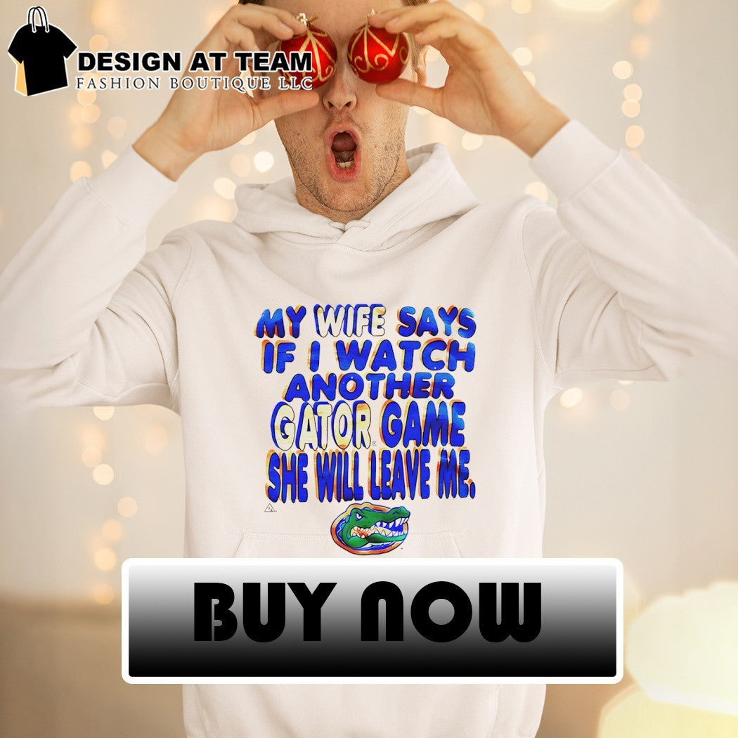 My wife says if I watch another gator game Florida Gators logo shirt