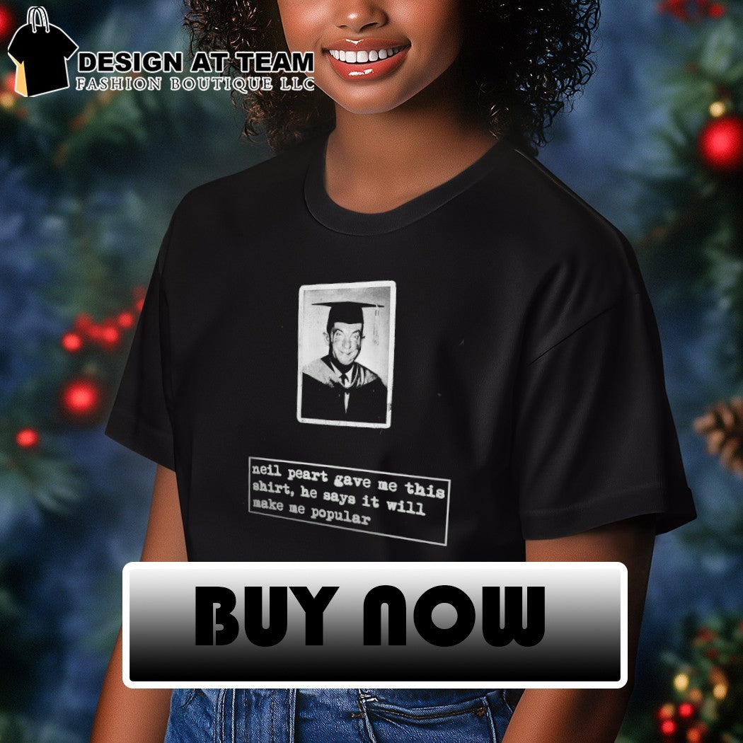 Neil Peart quote gave me this shirt he says it will make me popular shirt