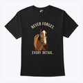Never Forget Every Detail Horse T Shirt
