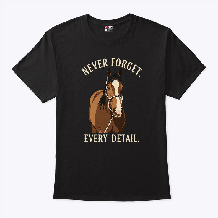 Never Forget Every Detail Horse T Shirt