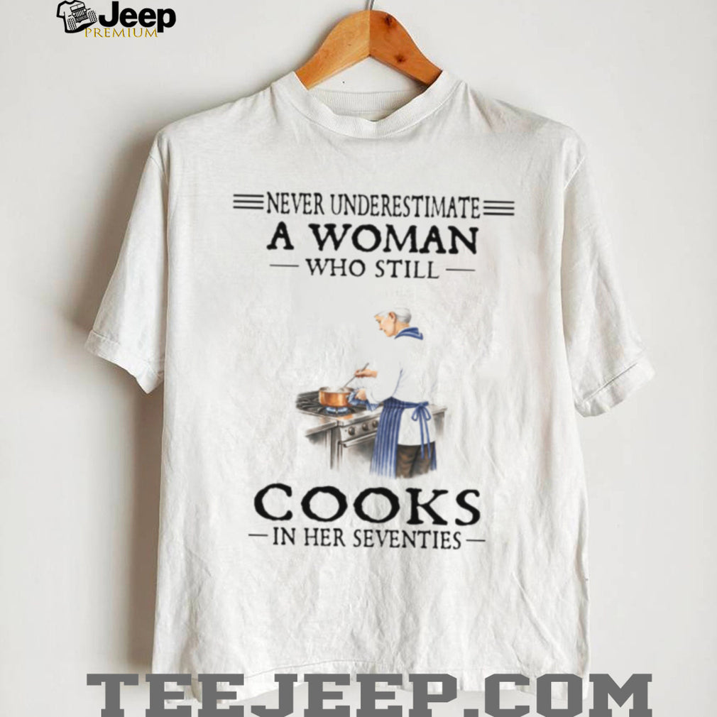 Never Underestimate A Woman Who Cooks In Her Seventies Chef T Shirt