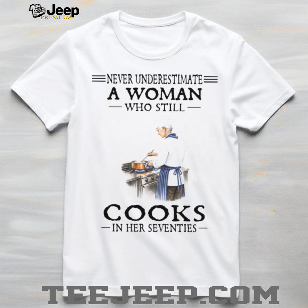 Never Underestimate A Woman Who Cooks In Her Seventies Chef T Shirt