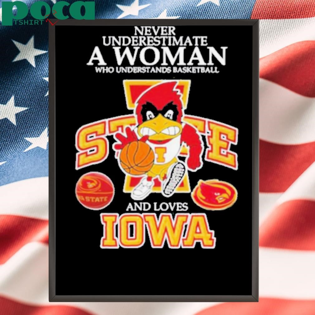 Never underestimate a woman who understands basketball and loves Promark Iowa State Cyclones shirt