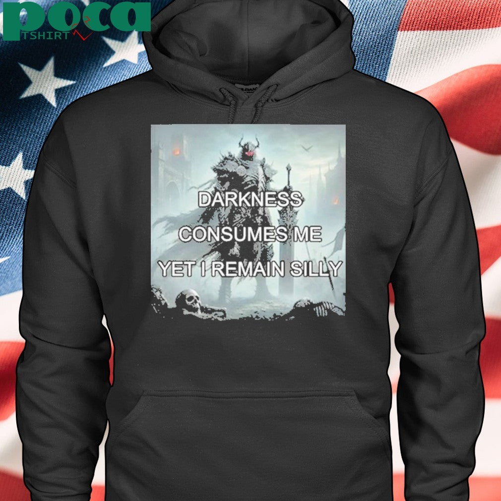 Darkness Consumes Me Yet I Remain Silly Shirt