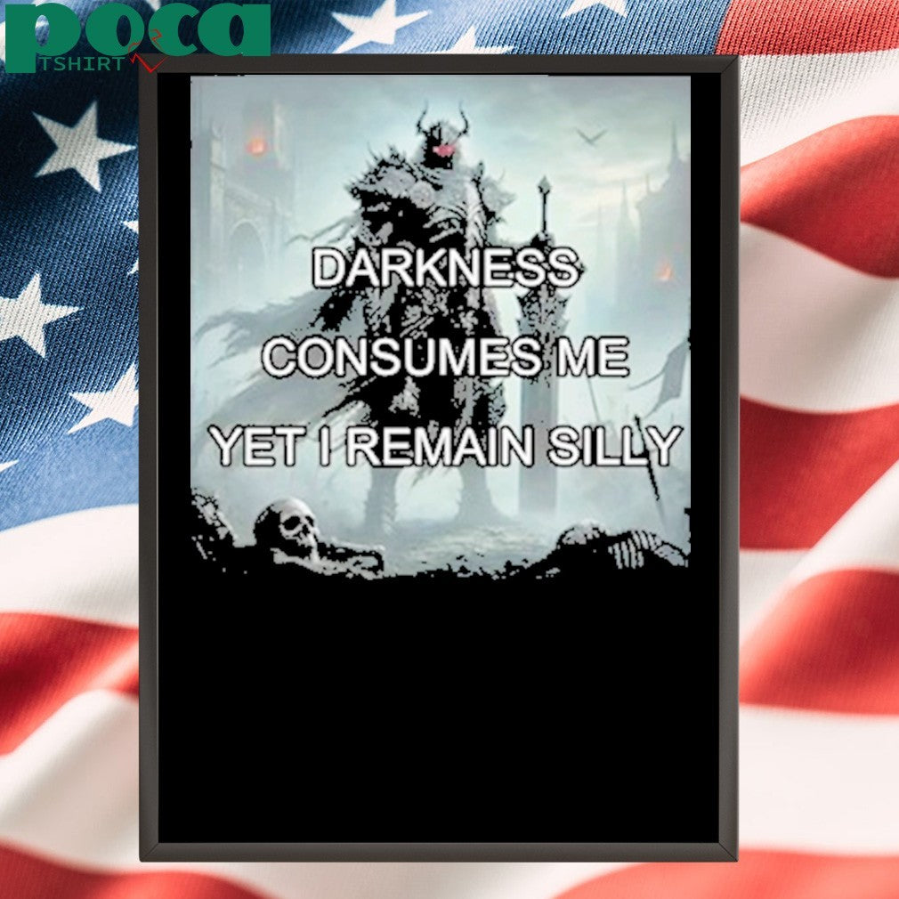 Darkness Consumes Me Yet I Remain Silly Shirt