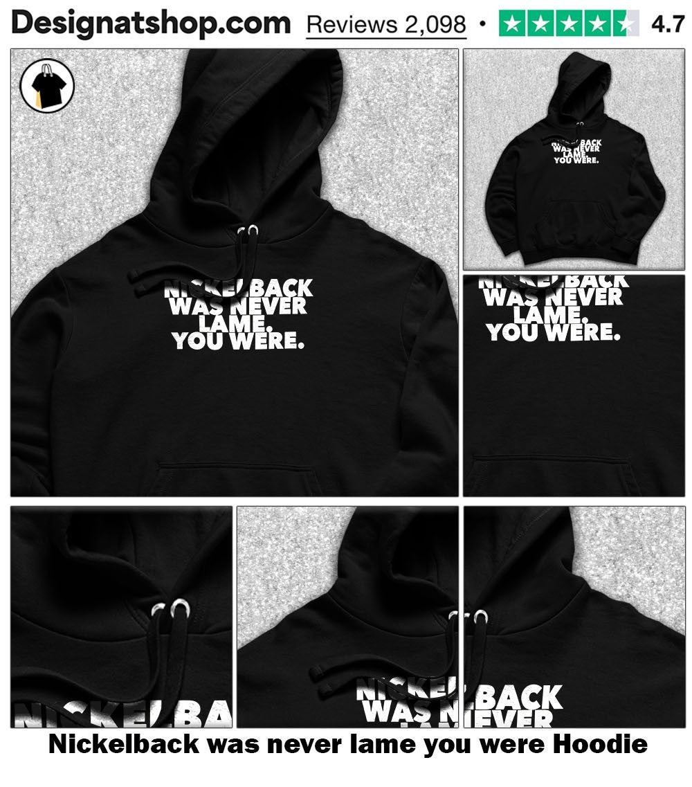 Nickelback was never lame you were shirt