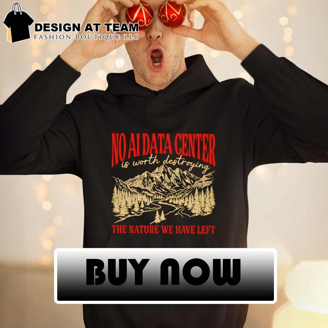 No data center is worth destroying the nature we have left shirt