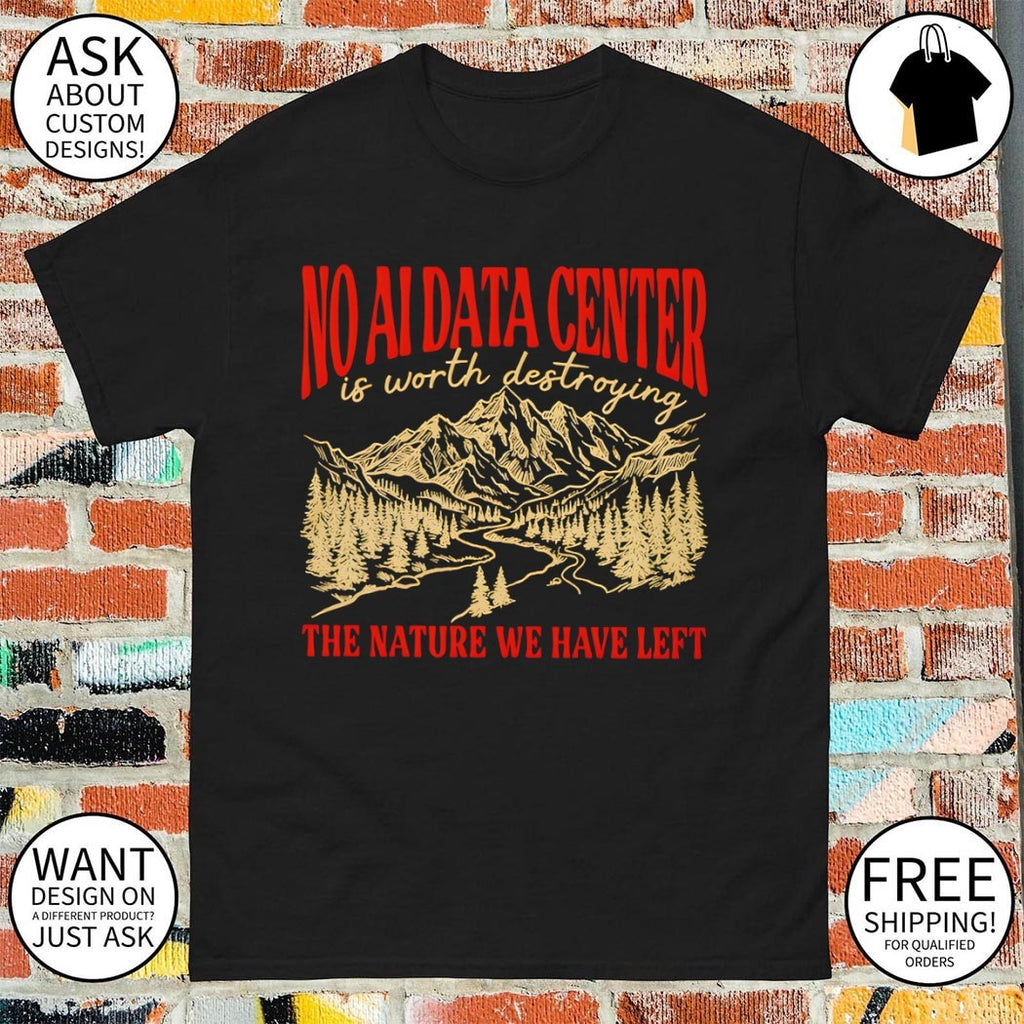 No data center is worth destroying the nature we have left shirt