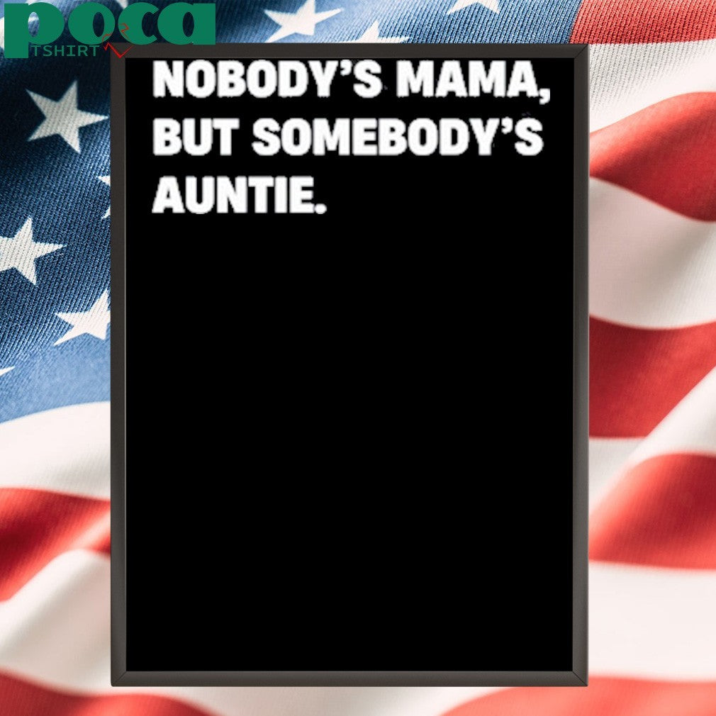 Nobody’s Mama But Somebody’s Auntie T-shirt
