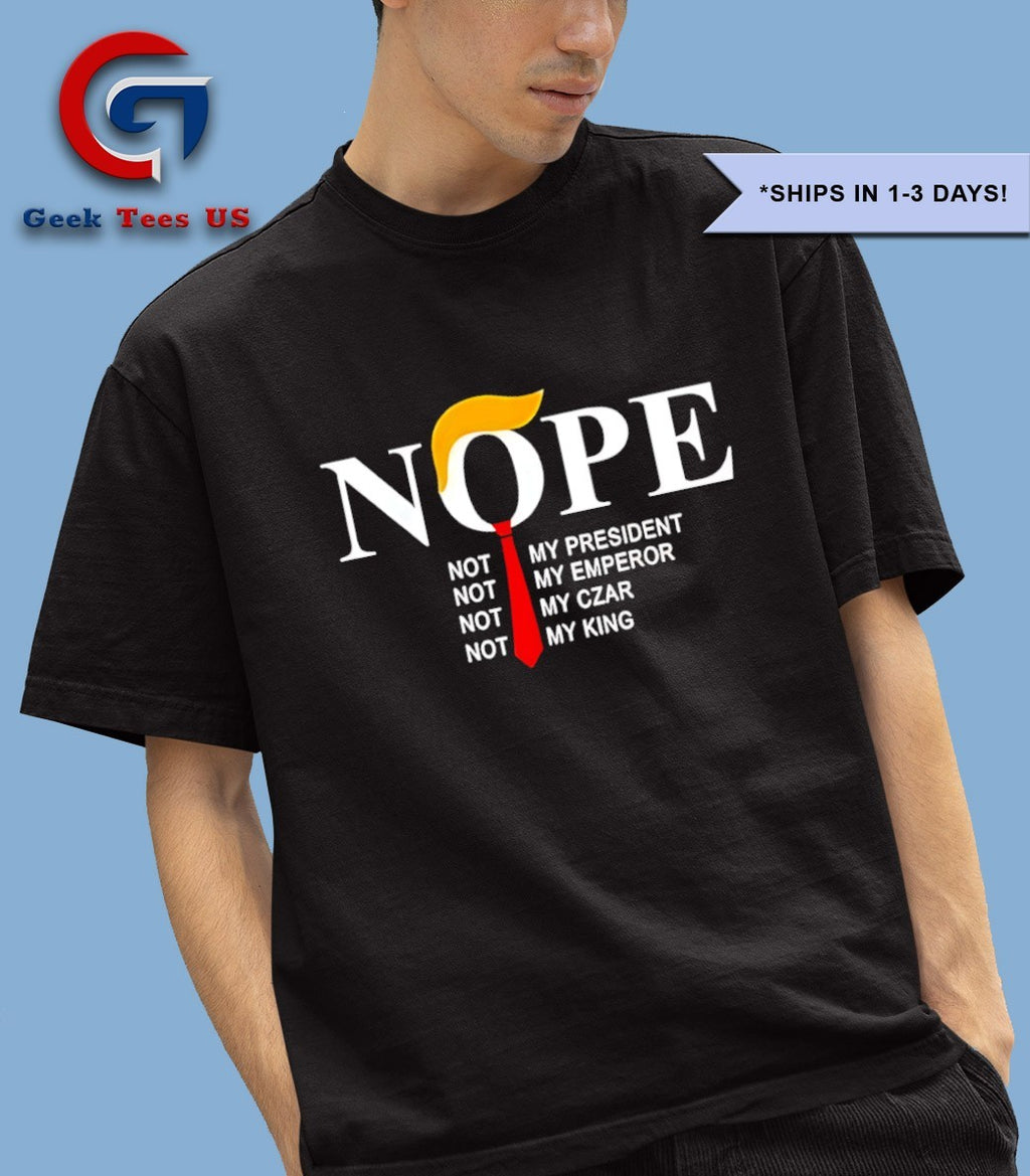 Nope not my president king Trump shirt