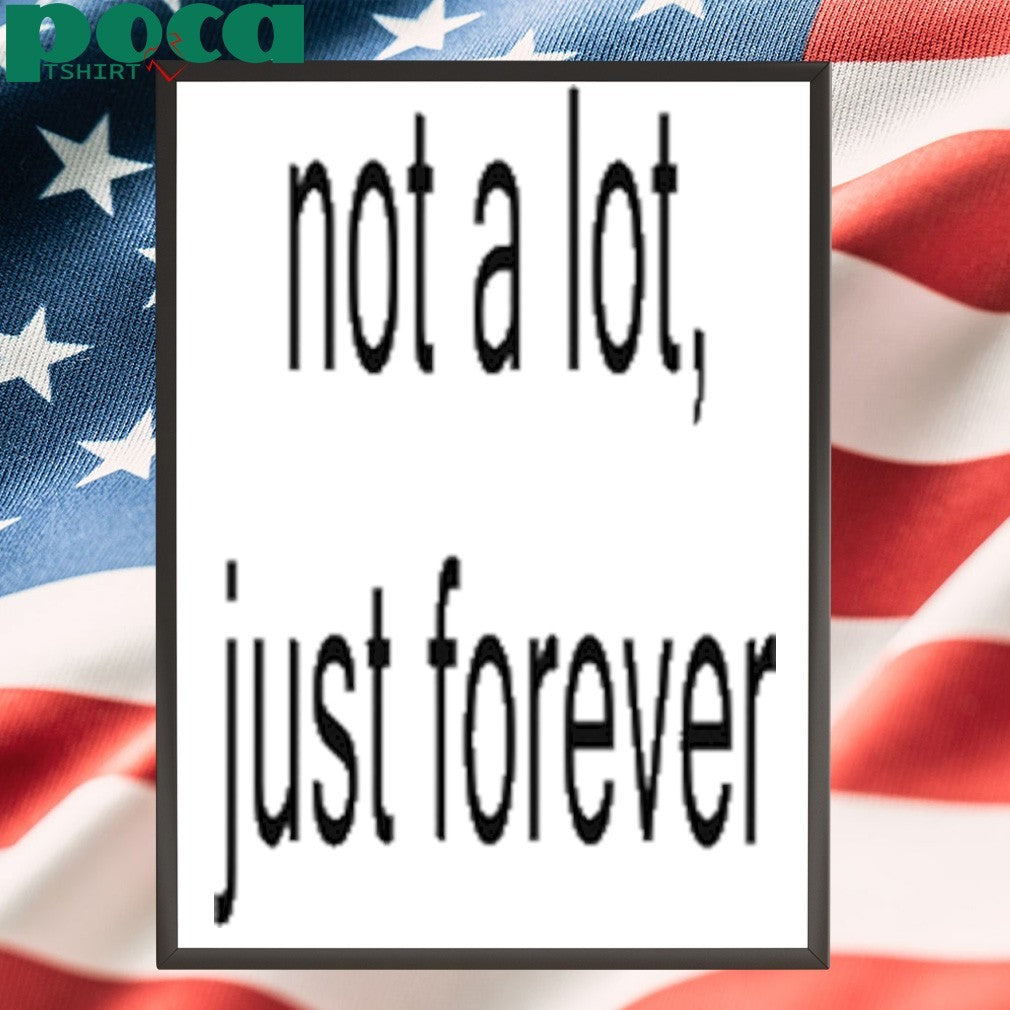 Not A Lot Just Forever T-Shirt