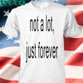 Not A Lot Just Forever T-Shirt