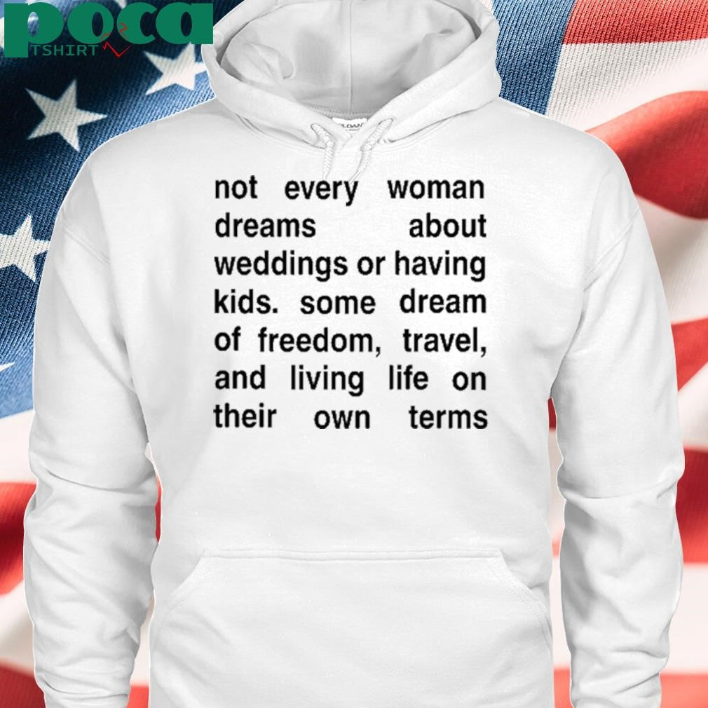 Not Every Woman Dreams About Weddings Or Having Kids. Some Dream Of Freedom, Travel, And Living Life On Their Own Terms Tee Shirt