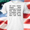 Not Every Woman Dreams About Weddings Or Having Kids. Some Dream Of Freedom, Travel, And Living Life On Their Own Terms Tee Shirt
