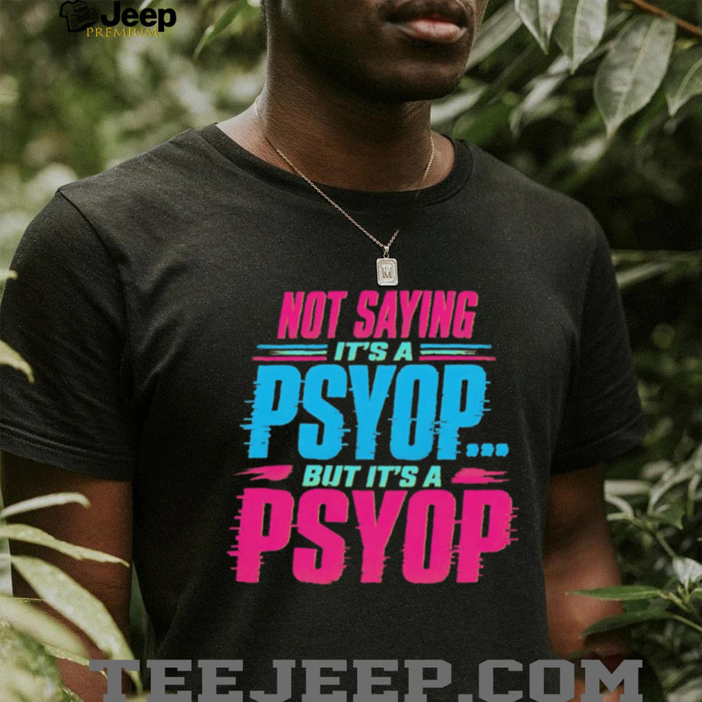 Not Saying Its A Psyop Neon Glitch Quote Humor T Shirt