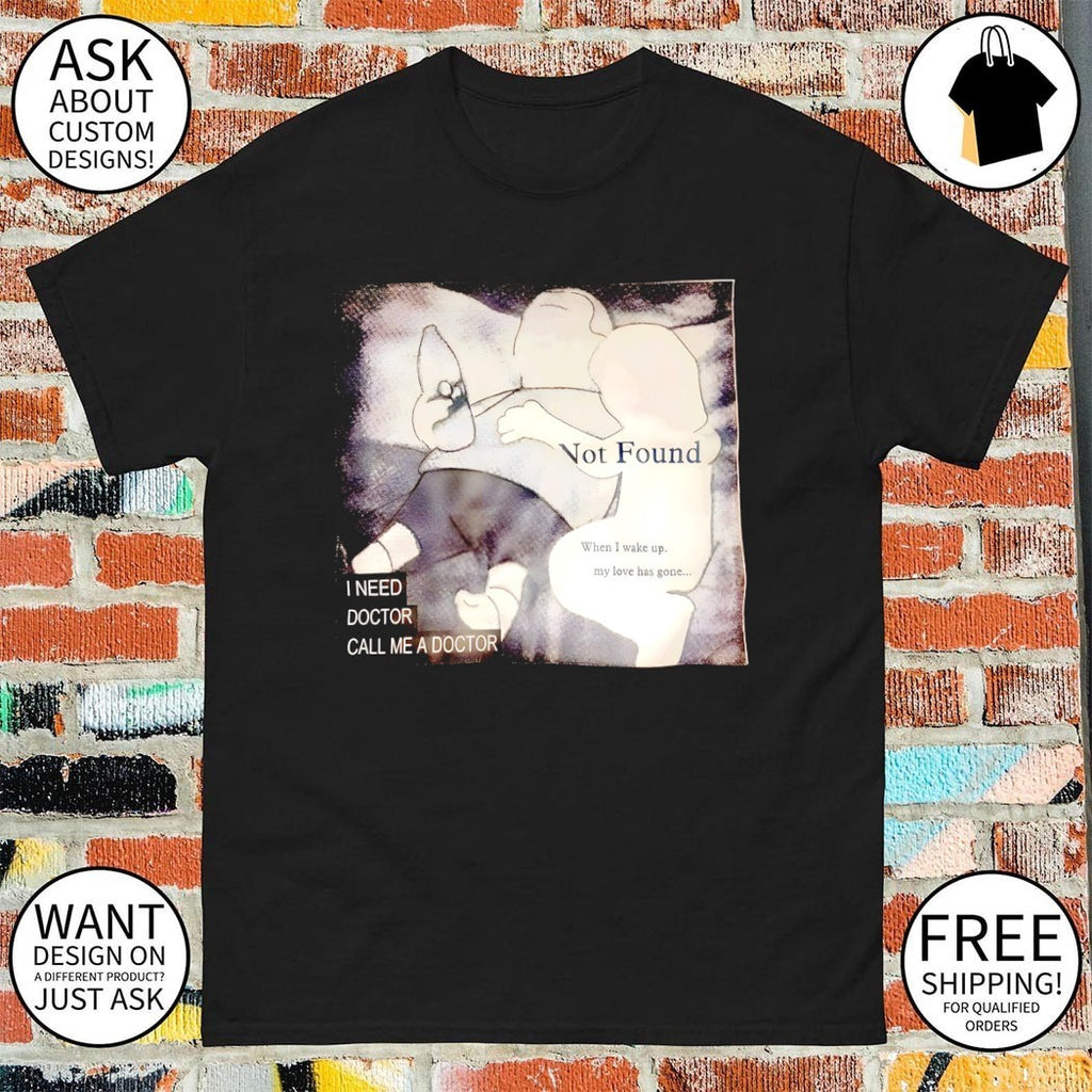Not found when I wake up my love has gone I need doctor call me a doctor shirt
