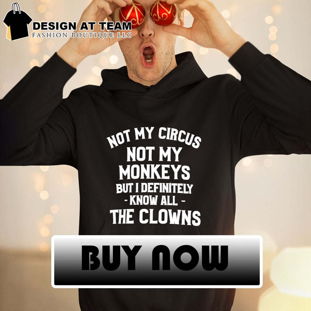 Not my circus not my monkeys but I definitely know all-the clowns t-shirt