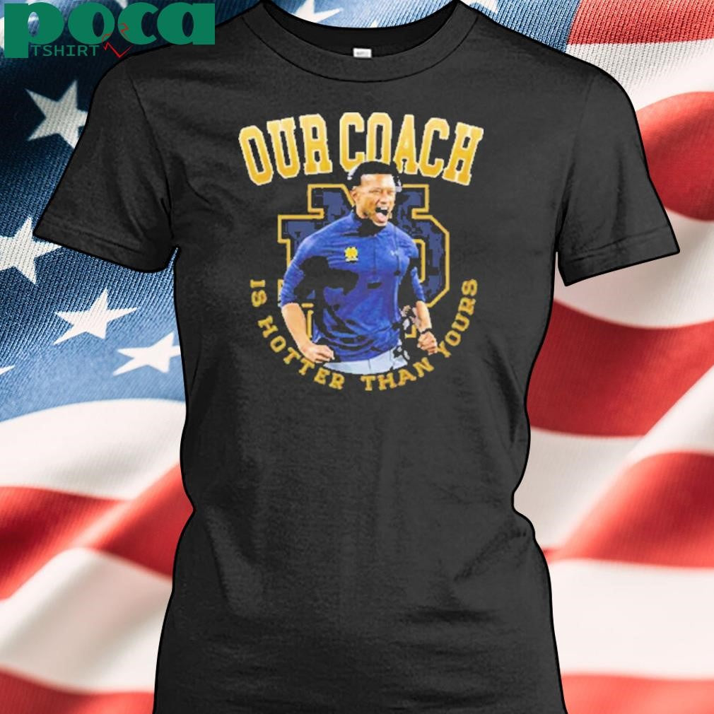 Notre Dame Football Our Coach Is Hotter Than Yours T-Shirt