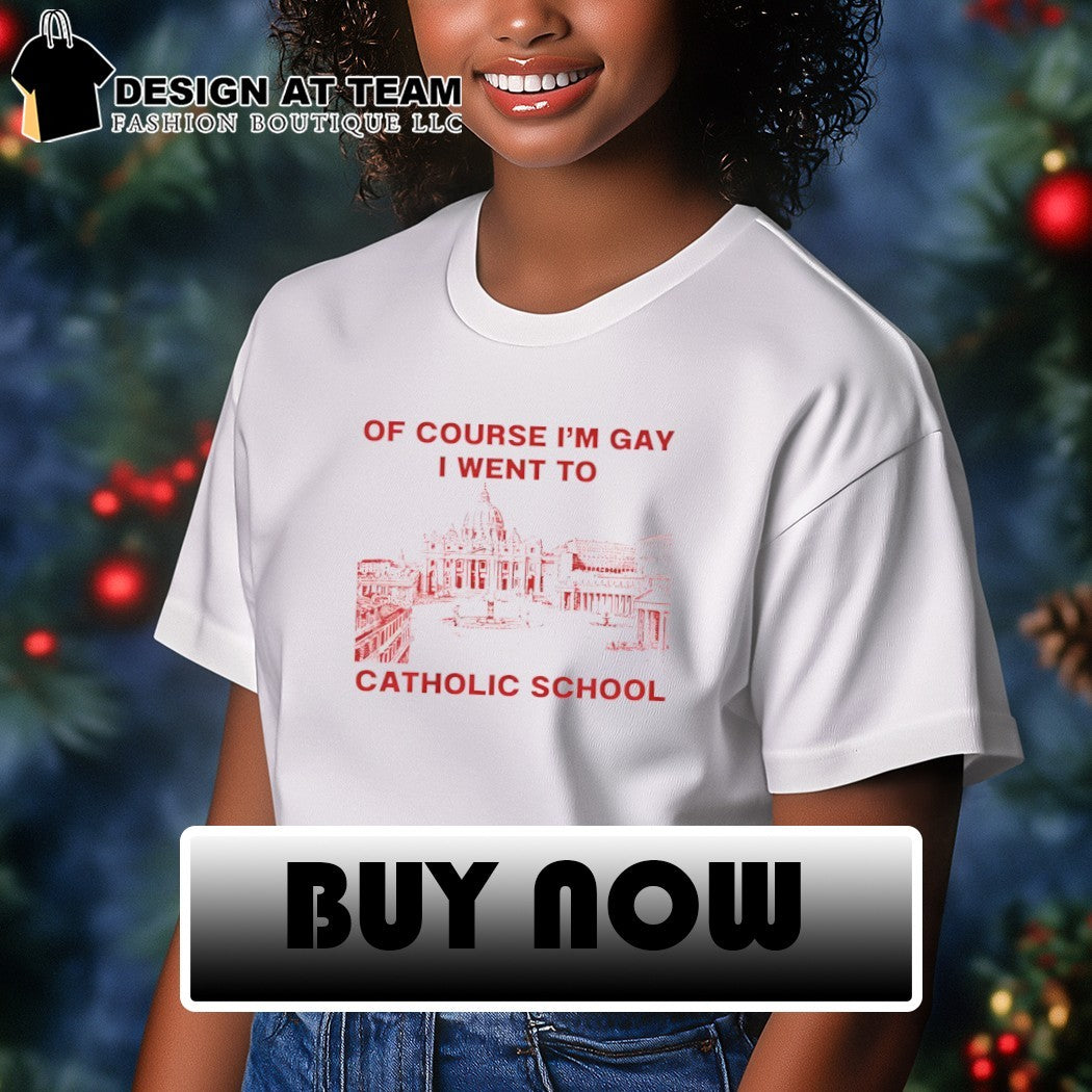 Of course I’m Gay I went to Catholic school LGBT shirt