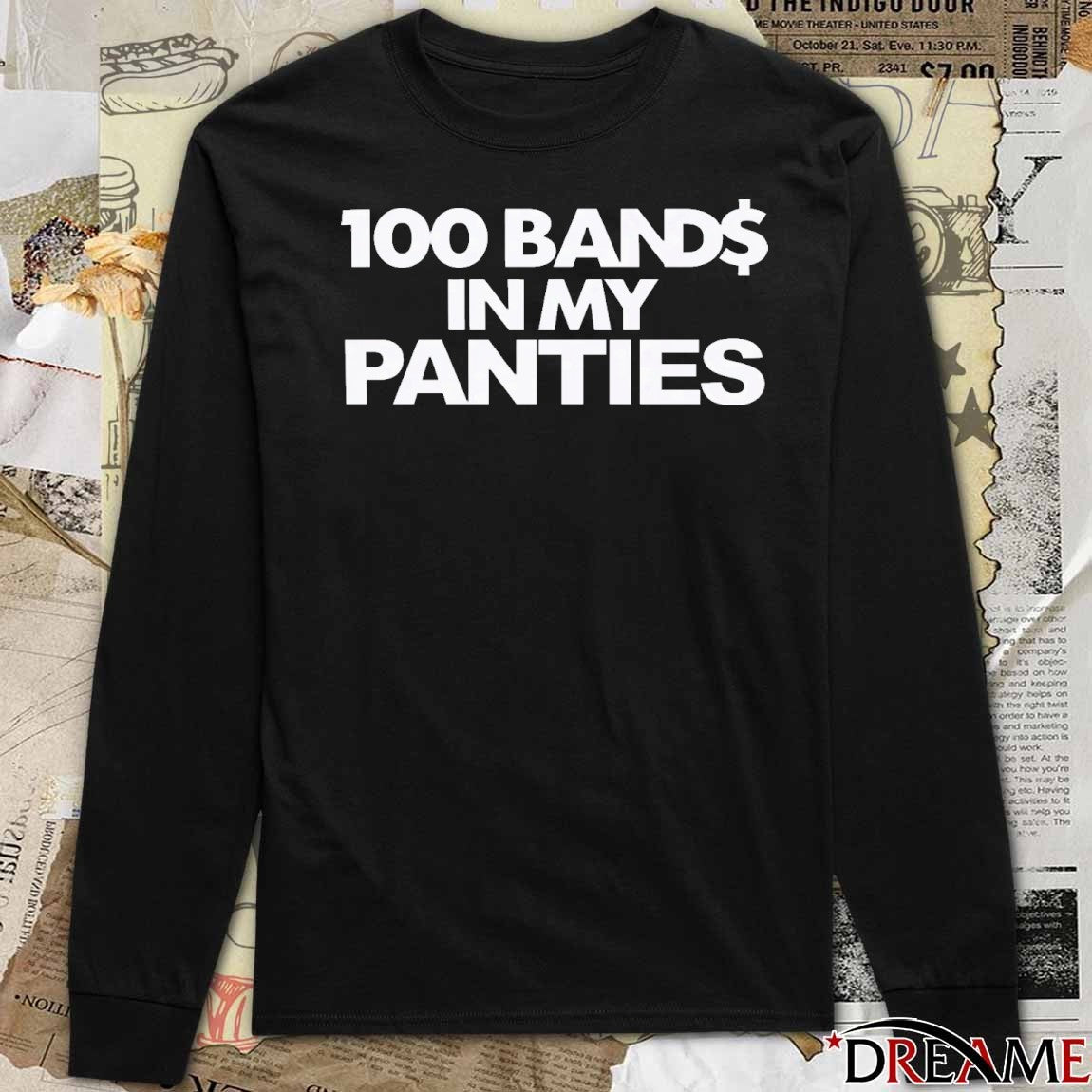 100 Bands In My Panties 2026 t-shirt