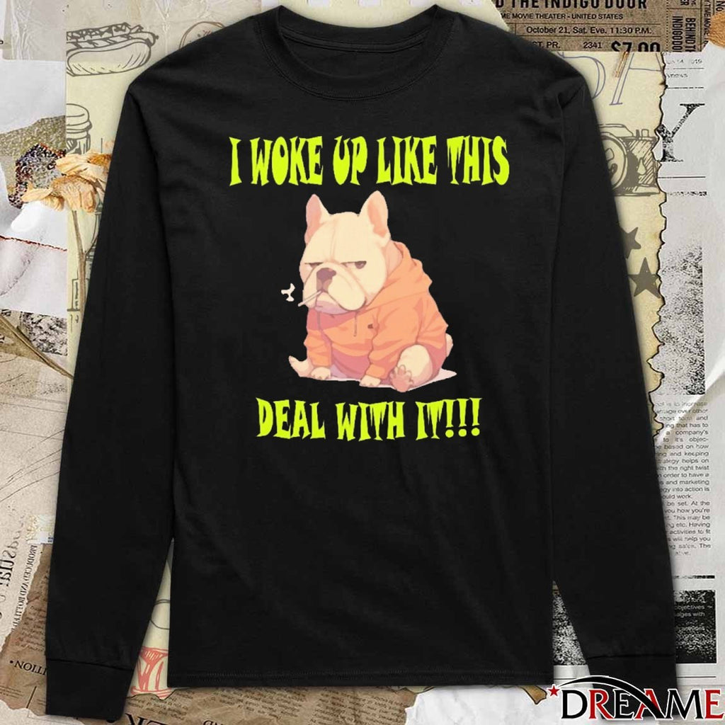 2025 I Woke Up Like This Deal With It French Bulldog t-shirt