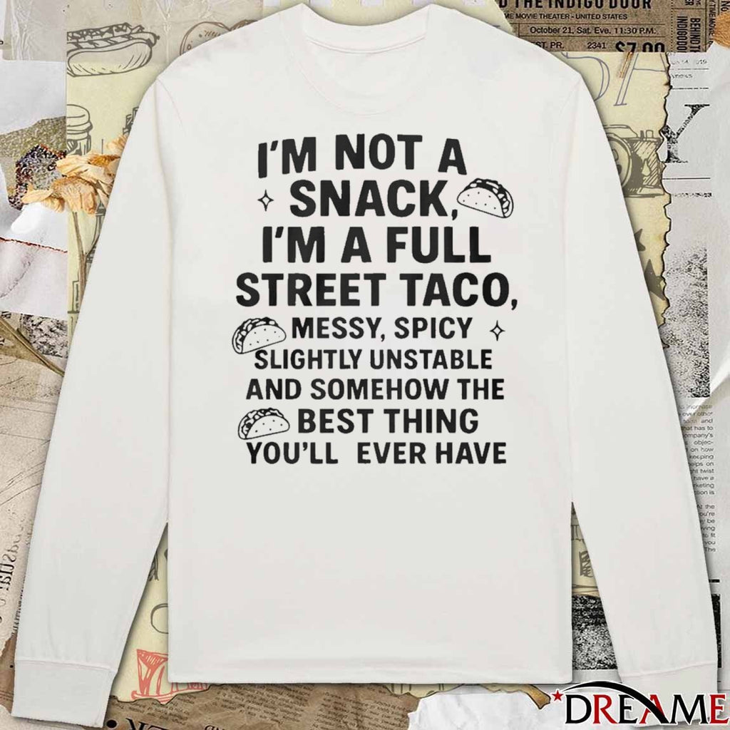 2025 Im Not A Snack Im A Full Street Taco Messy Spicy Slightly Unstable And Somehow The Best Thing You’ll Ever Have t-shirt