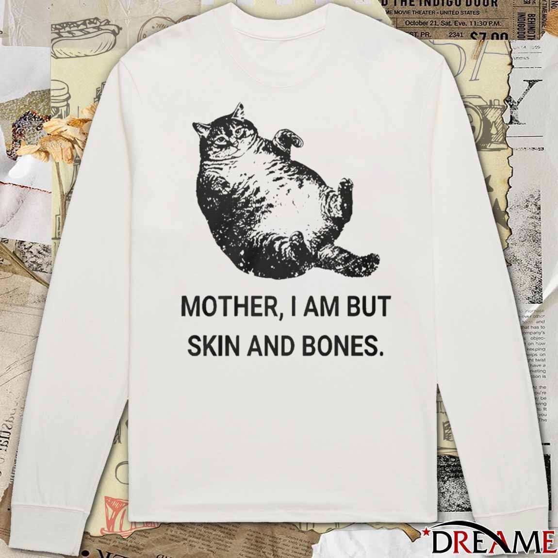 2025 Mother I Am But Skin And Bones Cat t-shirt