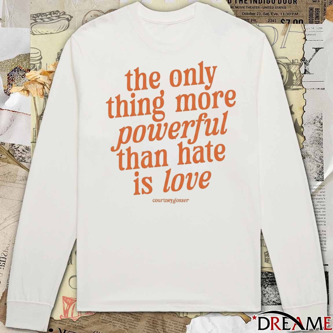 2026 Courtney Gosser The Only Thing More Powerful Than Hate Is Love t-shirt