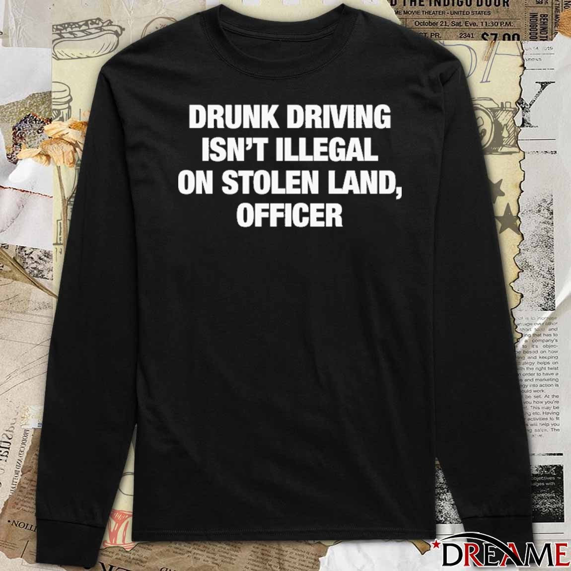 2026 Drunk Driving Isn’t Illegal On Stolen Land, Officer t-shirt