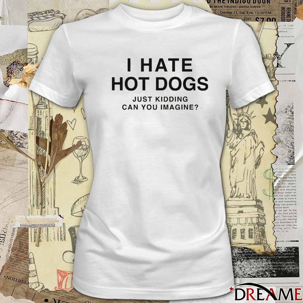 2026 I Hate Hot Dogs Just Kidding Can You Imagine t-shirt