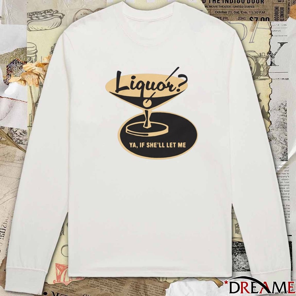 2026 Liquor Ya, If She’ll Let Me t-shirt