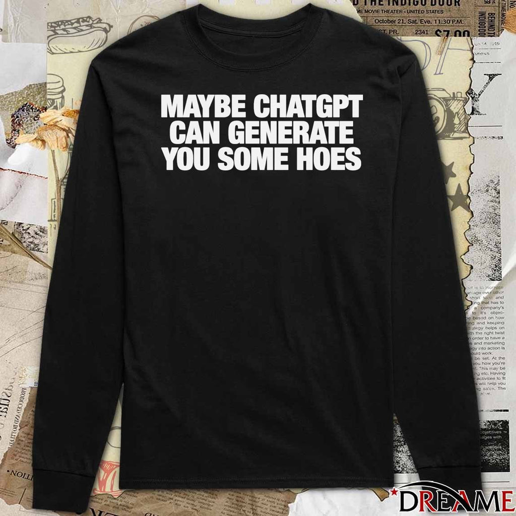 2026 Maybe Chatgpt Can Generate You Some Hoes t-shirt