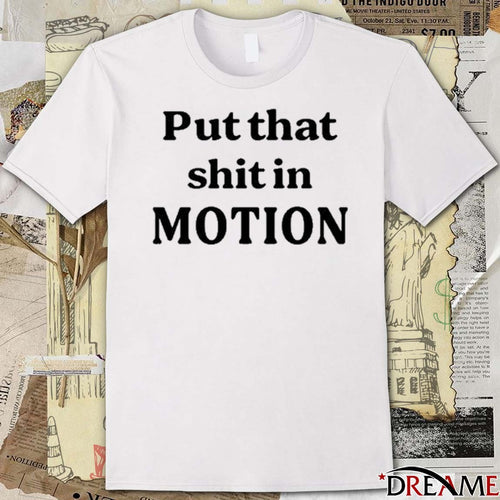 2026 Put That Shit In Motion t-shirt