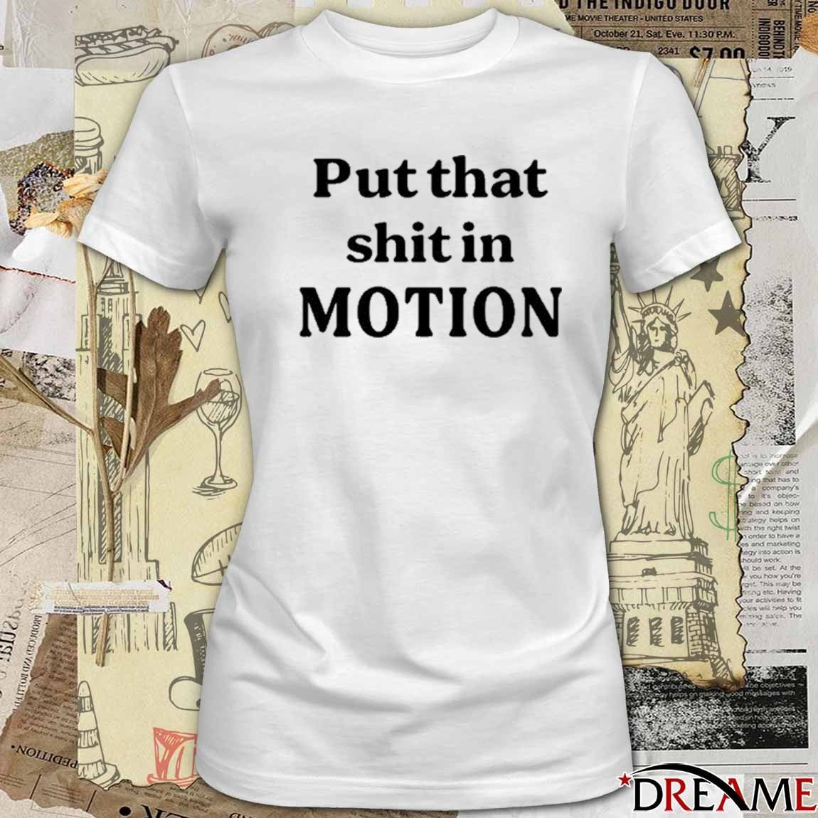 2026 Put That Shit In Motion t-shirt