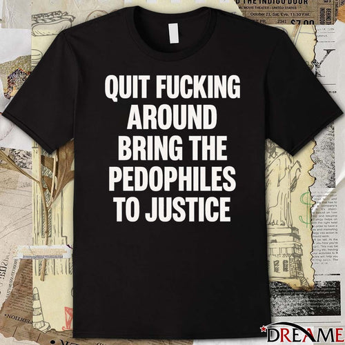 2026 Quit Fucking Around Bring The Pedophiles To Justice t-shirt