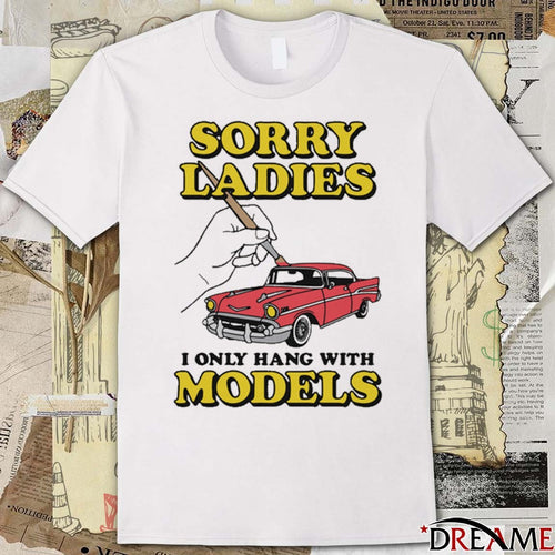 2026 Sorry Ladies I Only Hang With Car Models t-shirt
