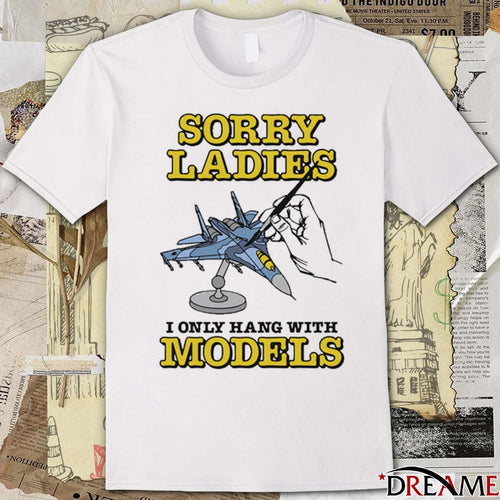 2026 Sorry Ladies I Only Hang With Models t-shirt