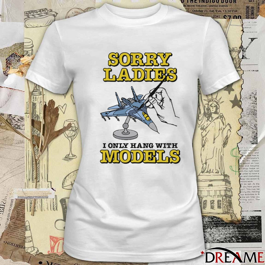 2026 Sorry Ladies I Only Hang With Models t-shirt